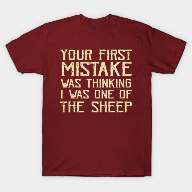 Your First Mistake Was Thinking I Was One Of The Sheep T-Shirt by TIHONA